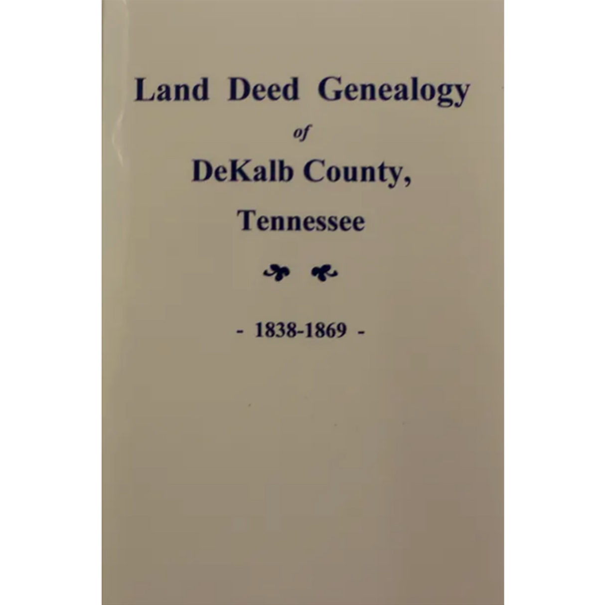 Land Deed Genealogy of DeKalb County, Tennessee 1838-1868, Volume 1