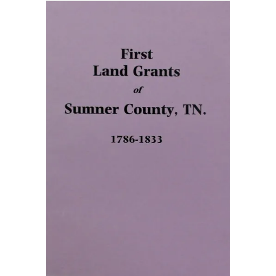 First Land Grants of Sumner County, Tennessee 1786-1833