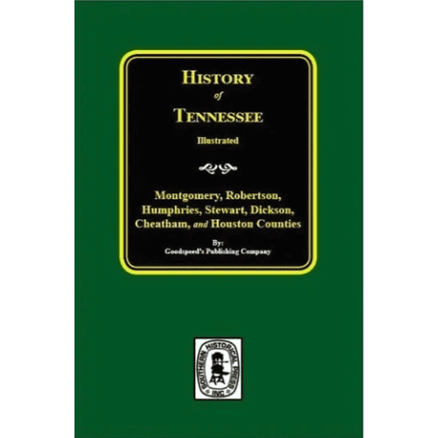 History of Tennessee Illustrated: Montgomery, Robertson, Humphries, Stewart, Dickson, Cheatham, and Houston Counties