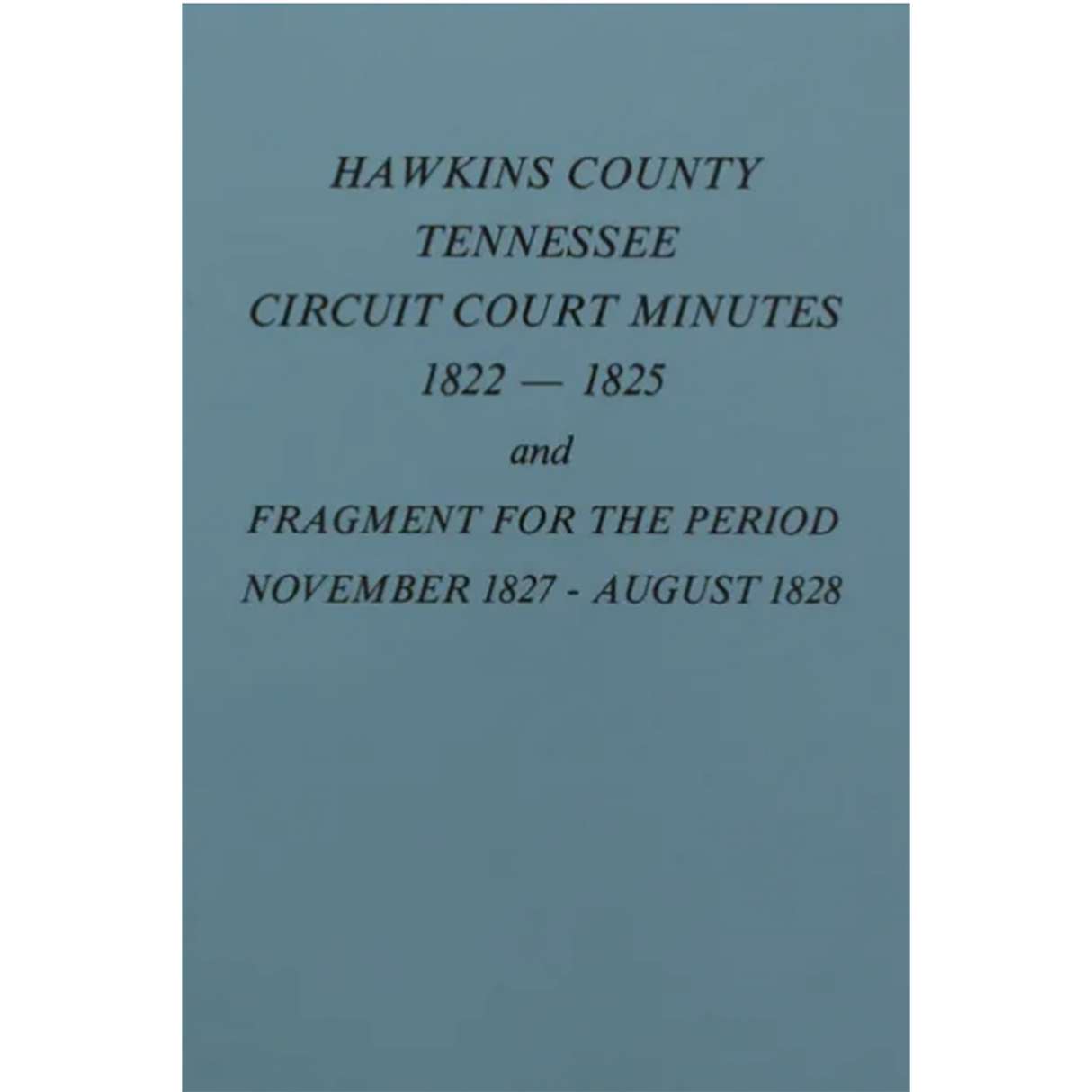 Hawkins County, Tennessee Circuit Court Minutes 1822-1825 and Fragment for Period November 1827-August 1828