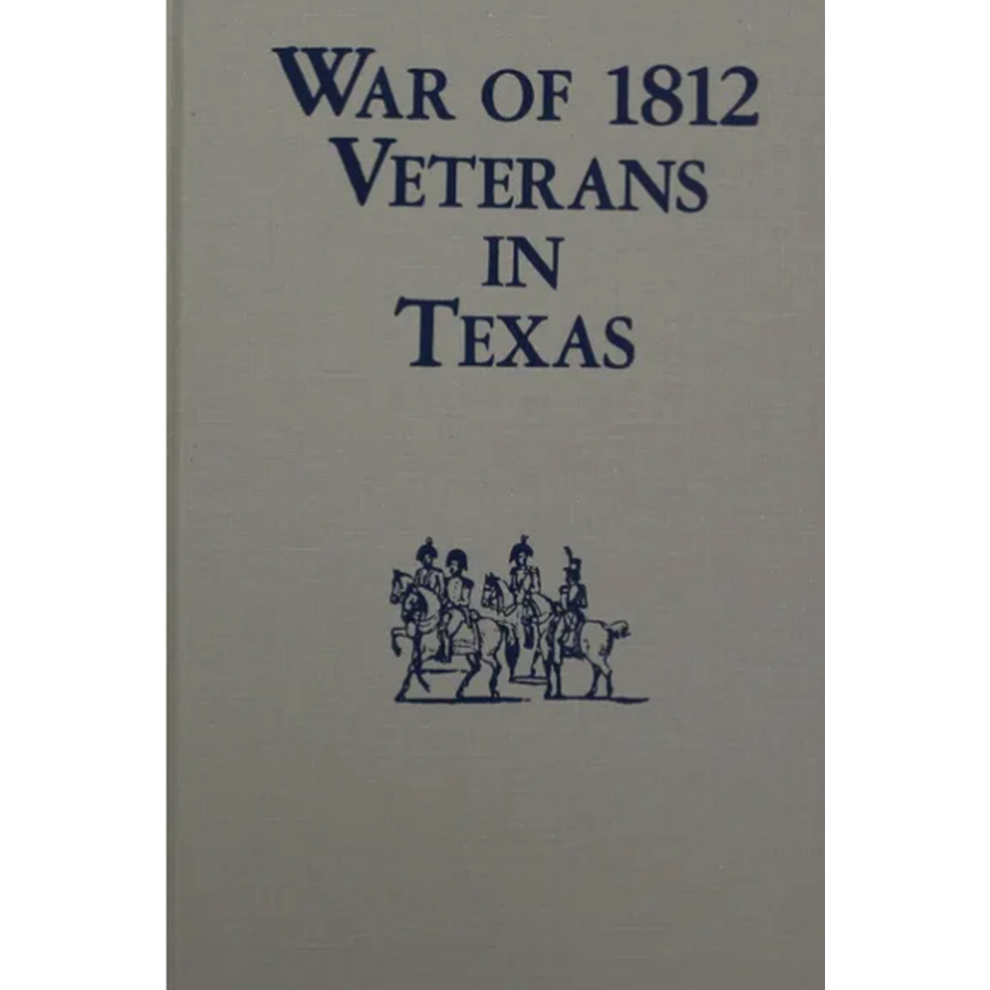 War of 1812 Veterans in Texas (Revised and Updated)