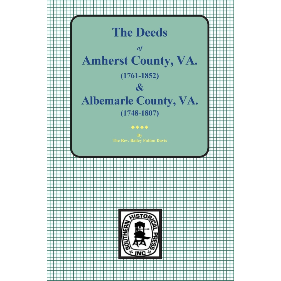 The Deeds of Amherst County, Virginia 1761-1807, Books A-K and Albemarle County, Virginia 1748-1763, Books 1-3