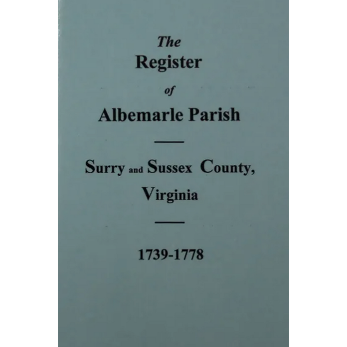 The Register of Albemarle Parish, Surry and Sussex County, Virginia 1739-1778