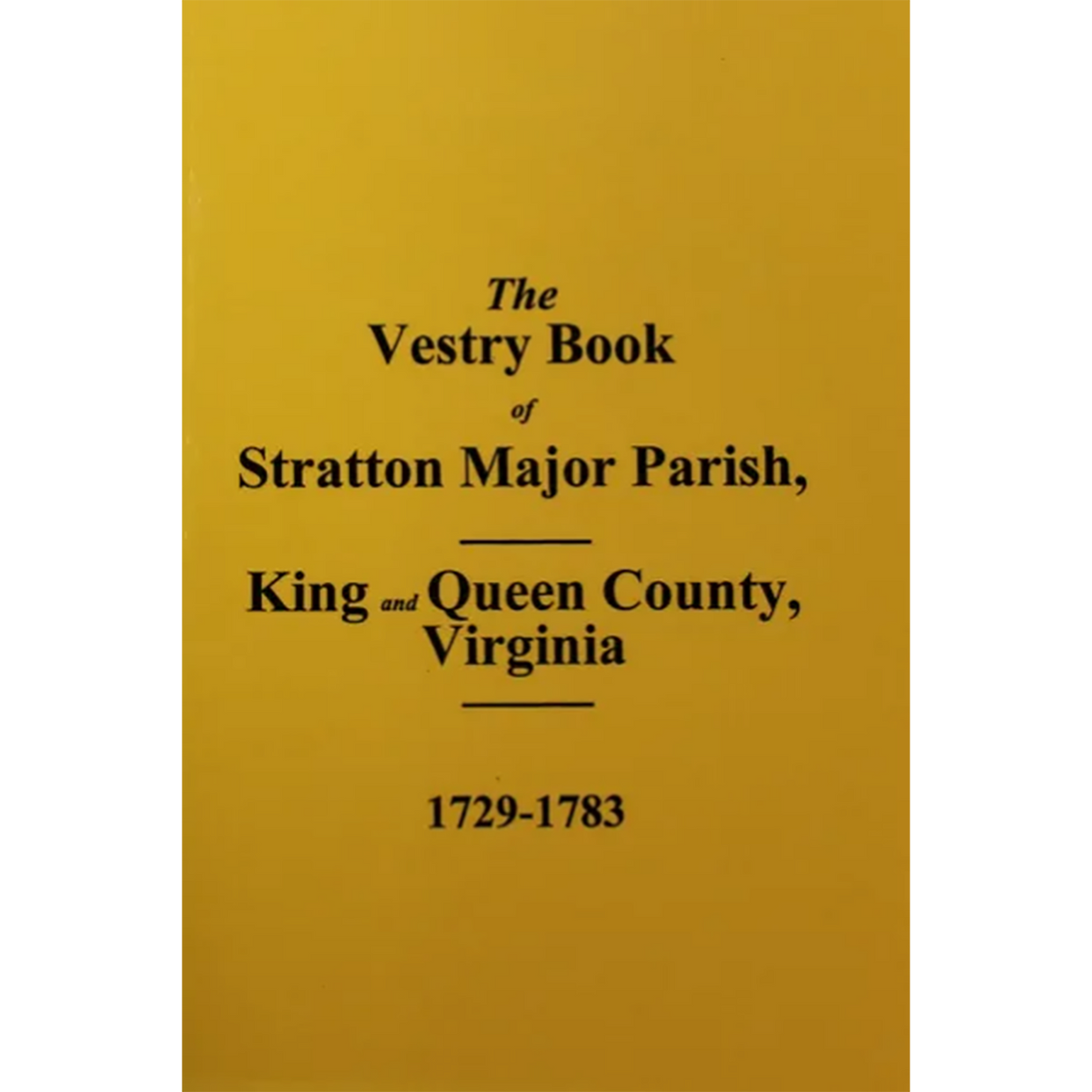 The Vestry Book of Stratton Major Parish, King and Queen County, Virginia 1729-1783