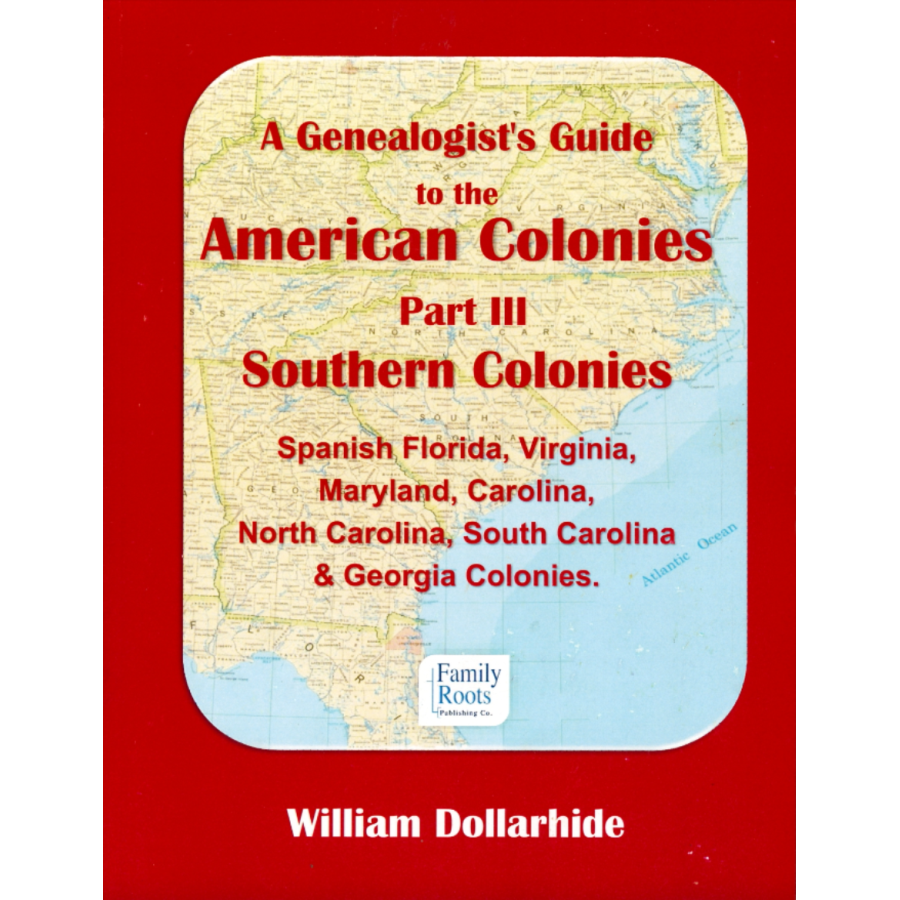 A Genealogist's Guide to the American Colonies - Part III - Southern Colonies - Spanish Florida, Virginia, Maryland, Carolina, North Carolina, South Carolina, Georgia