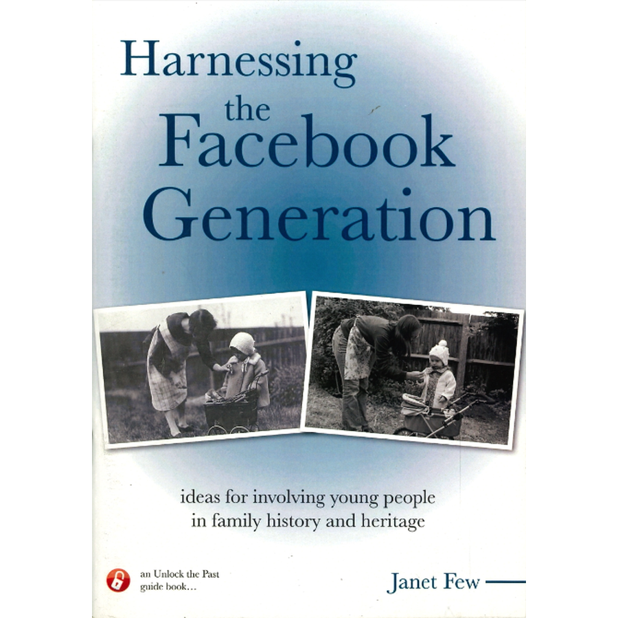 Harnessing the Facebook Generation: Ideas for Involving Young People in Family History and Heritage