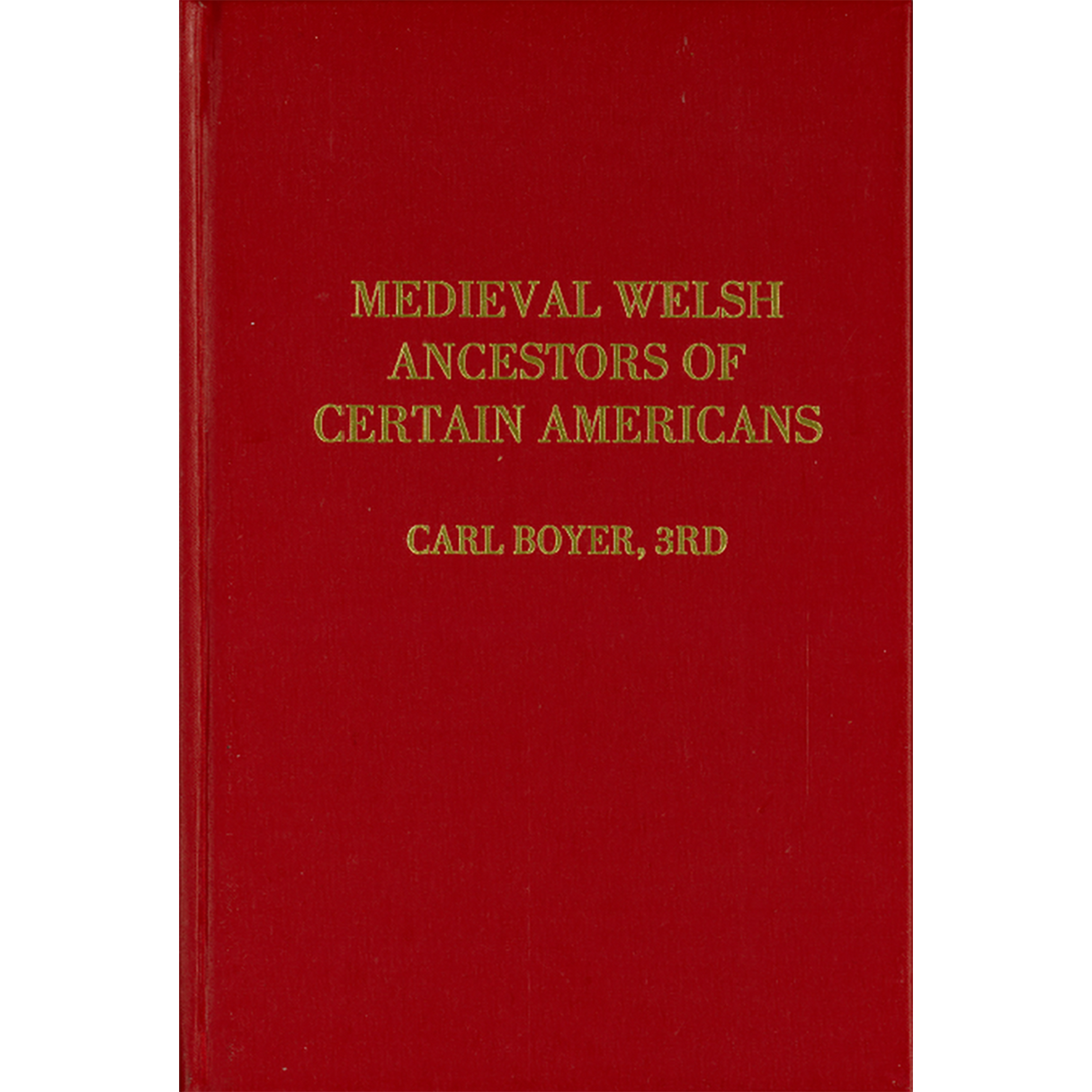 Medieval Welsh ancestors of certain Americans : a comprehensive genealogy with biographical and historical background as well as critical commentary