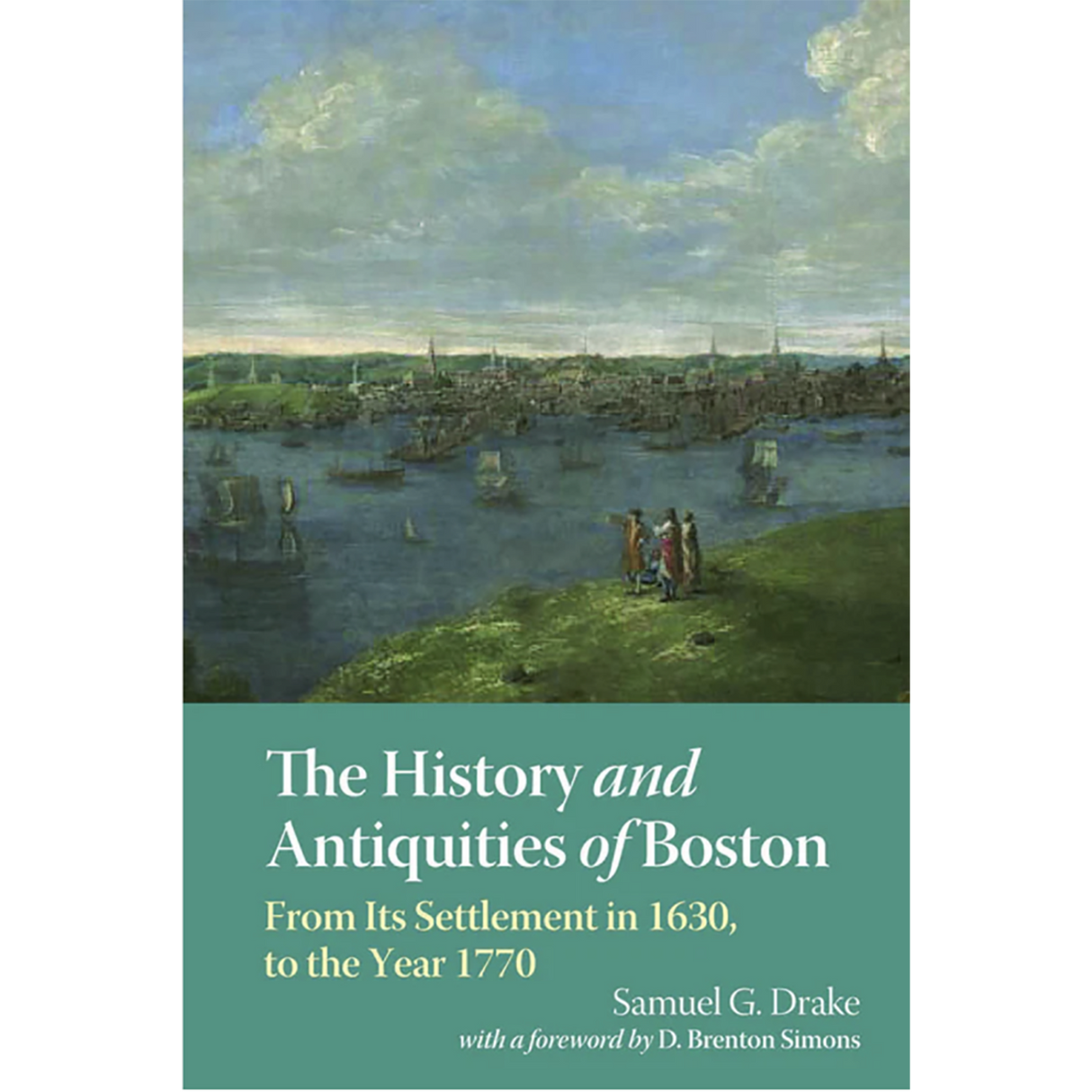 The History and Antiquities of Boston, From Its Settlement in 1630 to the Year 1770