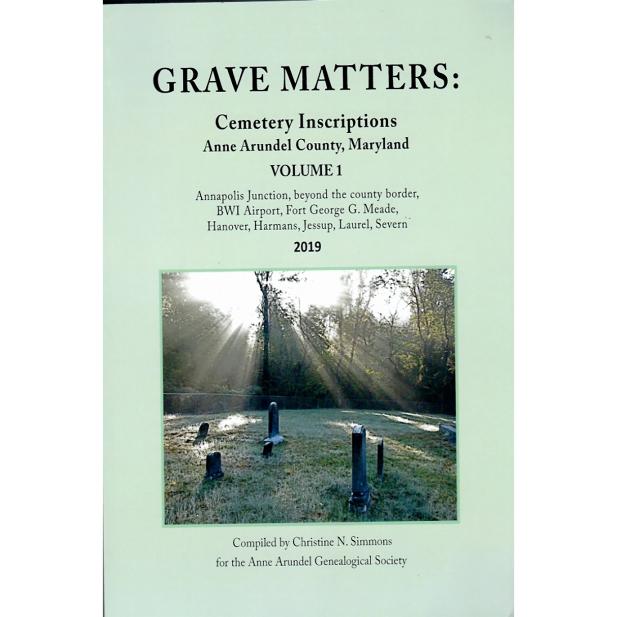 Grave Matters: Cemetery Inscriptions of Anne Arundel County, Maryland, Volume 1