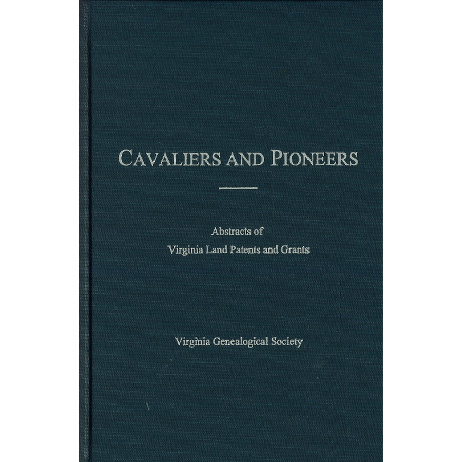 Cavaliers and Pioneers: Abstracts of Virginia Land Patents and Grants, Volume IV