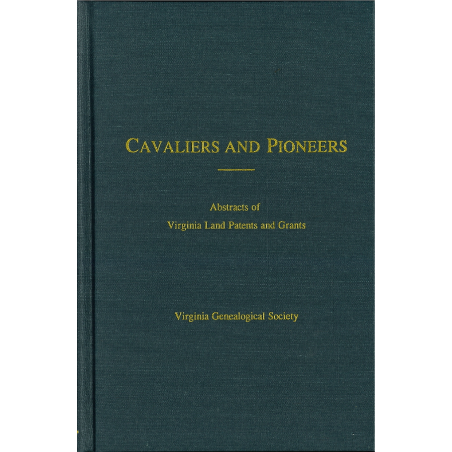 Cavaliers and Pioneers: Abstracts of Virginia Land Patents and Grants, Volume V