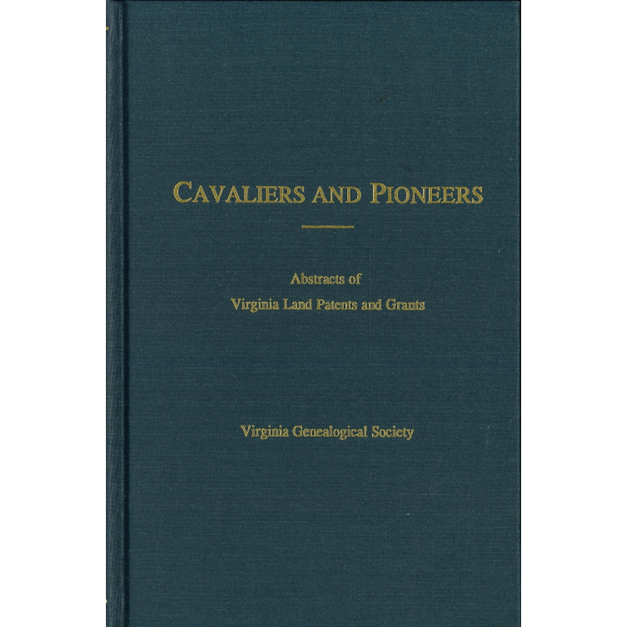 Cavaliers and Pioneers: Abstracts of Virginia Land Patents and Grants, Volume VI