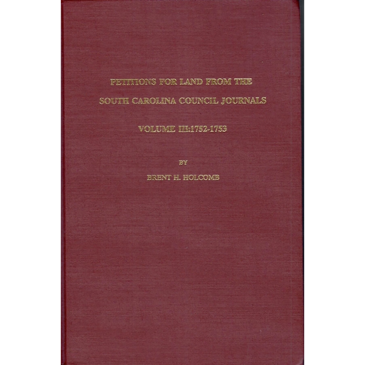 Petitions for Land from the South Carolina Council Journals Volume III: 1752-1753
