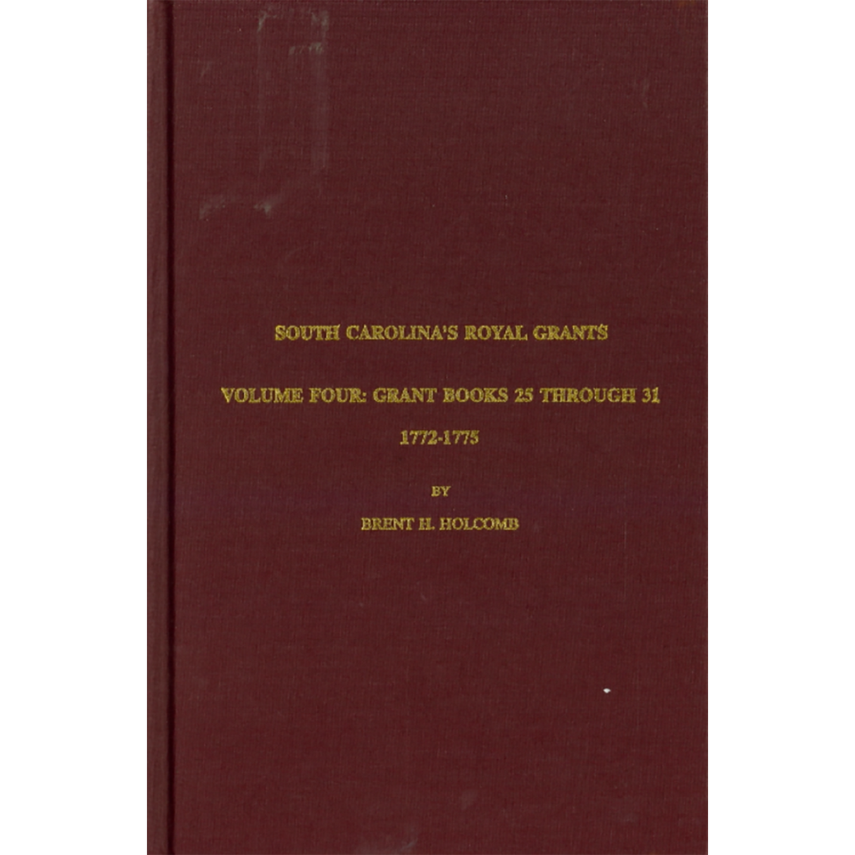 South Carolina's Royal Grants, Volume IV: Books 25 through 31, 1772-1775