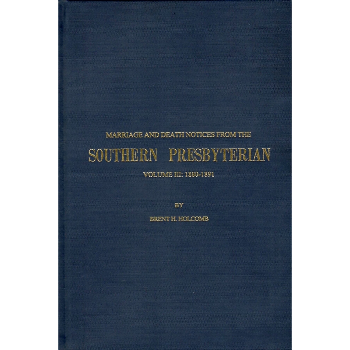 Marriage and Death Notices from the Southern Presbyterian: Volume III: 1880-1891