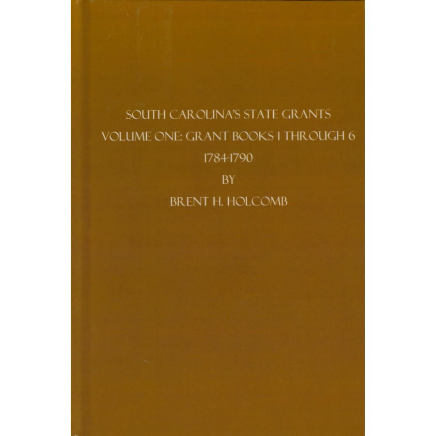 South Carolina's State Grants, Volume I: Grant Books 1 Through 6, 1784-1790