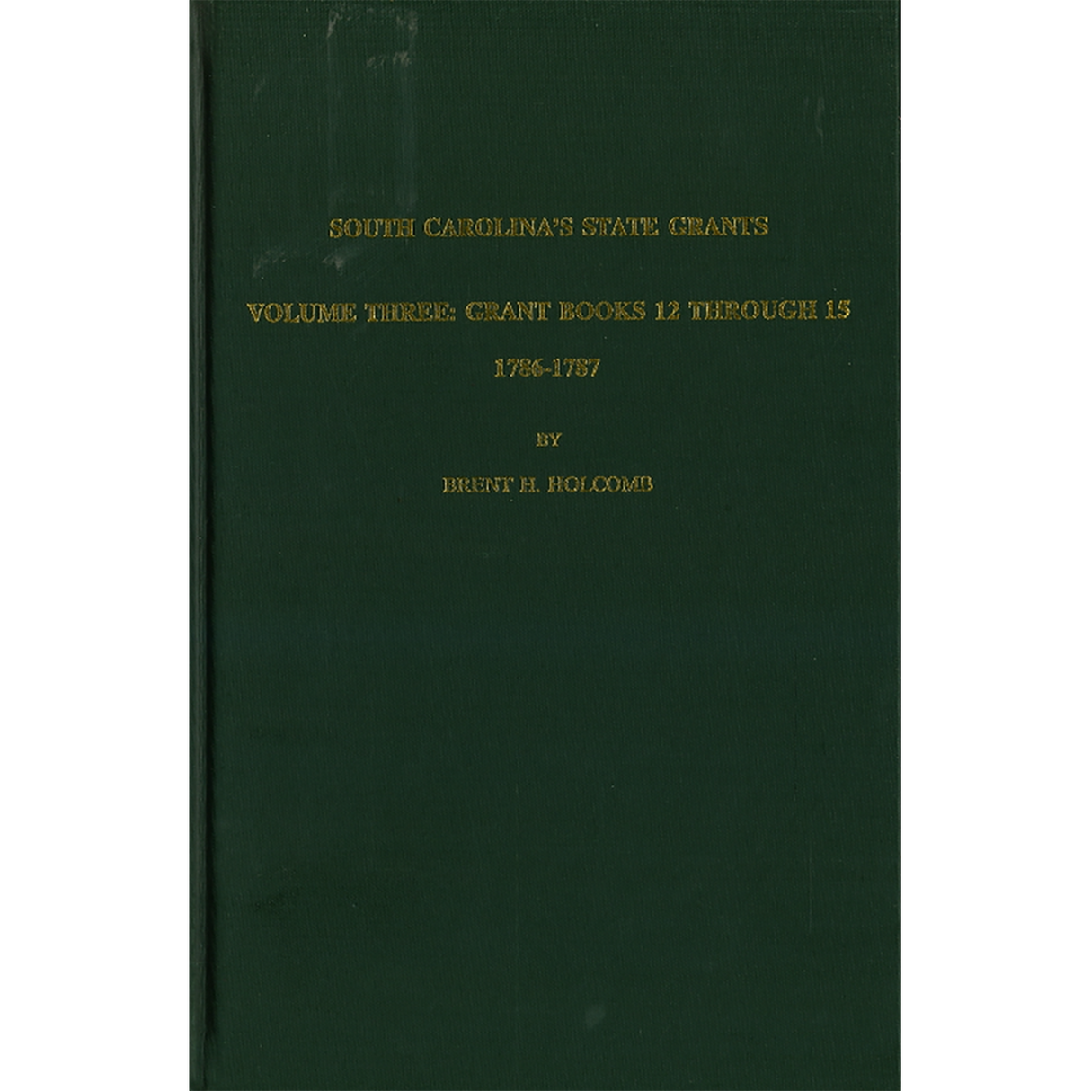 South Carolina's State Grants, Volume III: Grant Books 12 Through 15, 1786-1787