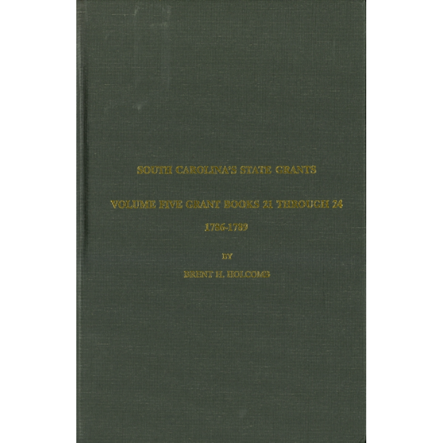 South Carolina's State Grants, Volume V: Grant Books 21 Through 24, 1786-1789
