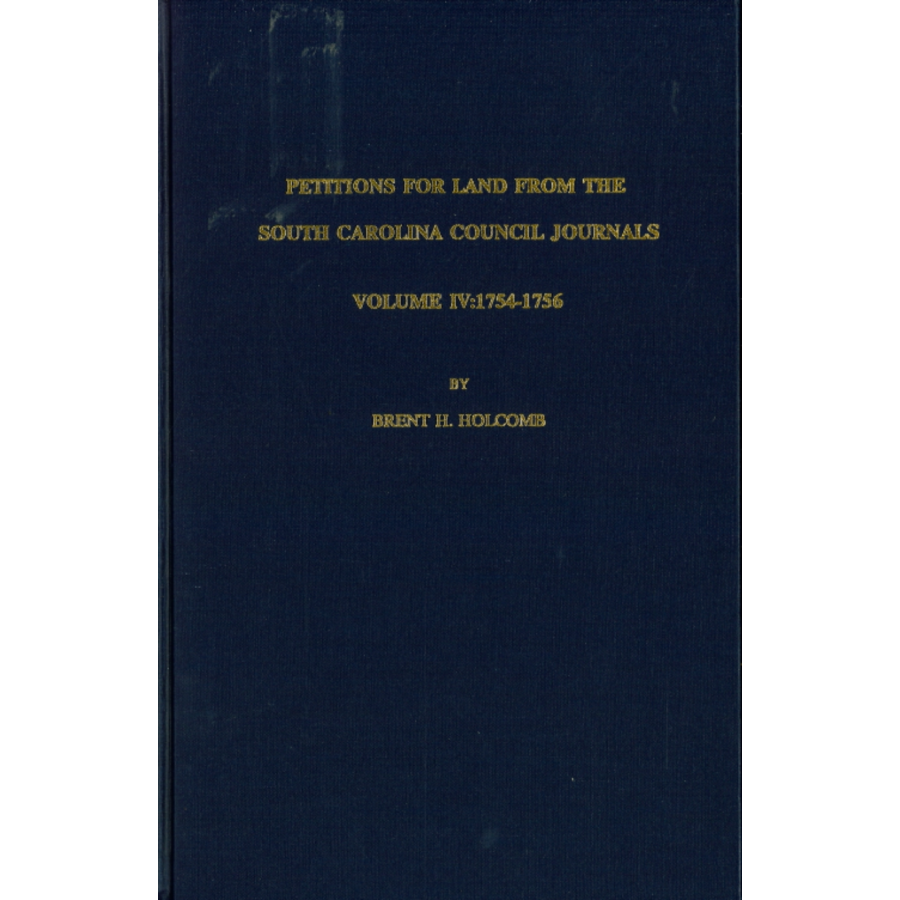 Petitions for Land from the South Carolina Council Journals, Volume IV: 1754-1756