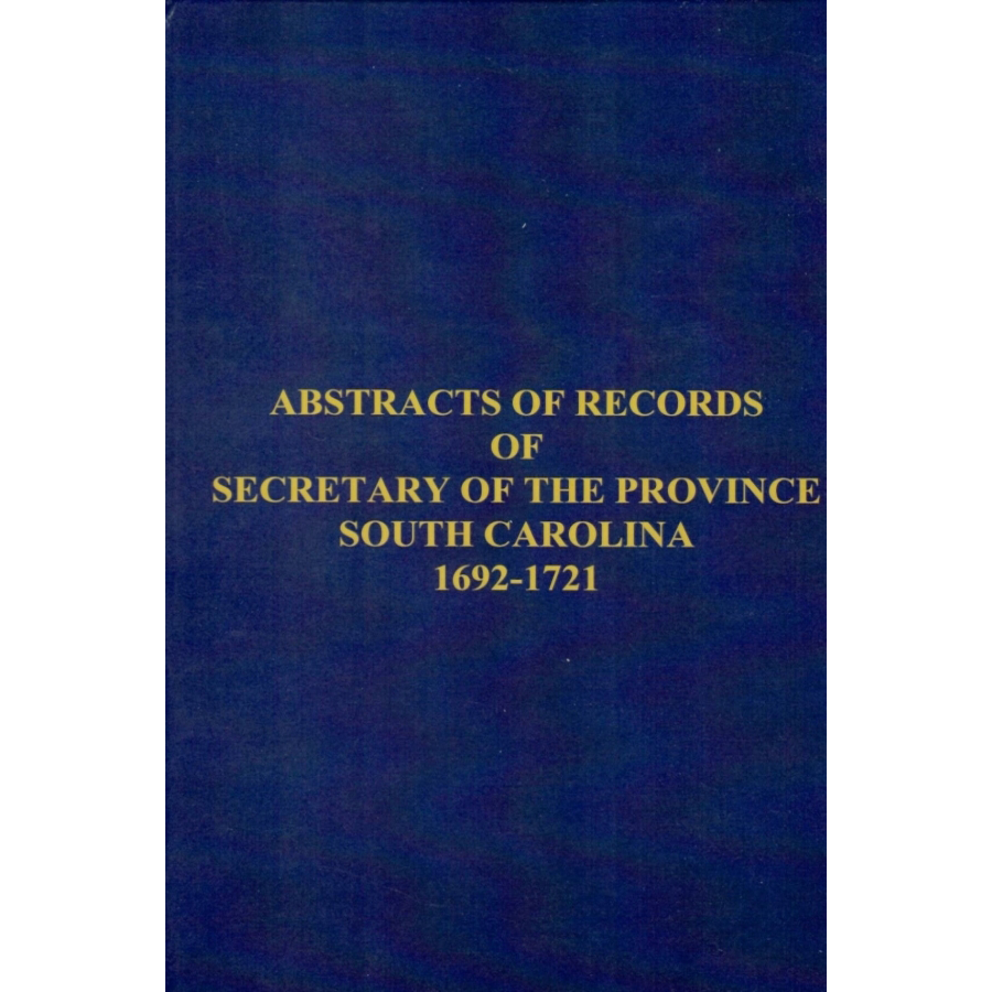 Abstracts of the Records of the Secretary of the Province of South Carolina, 1692-1721