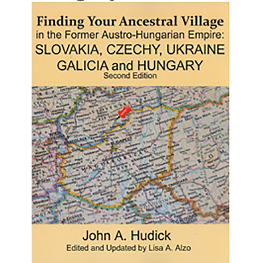 Finding Your Ancestral Village in the Former Austro-Hungarian Empire: Slovakia, Czechy, Ukraine, Galacia and Hungary, Second Edition