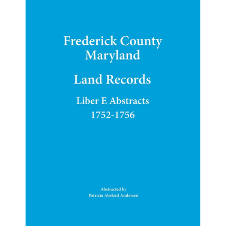 Frederick County, Maryland Land Records Abstracts, Liber E 1752-1756