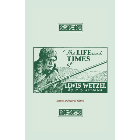The Life and Times of Lewis Wetzel: Revised and Second Edition