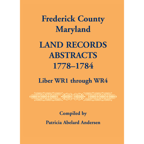 Frederick County, Maryland Land Records Abstracts, 1778-1784, Liber WR1 through WR4