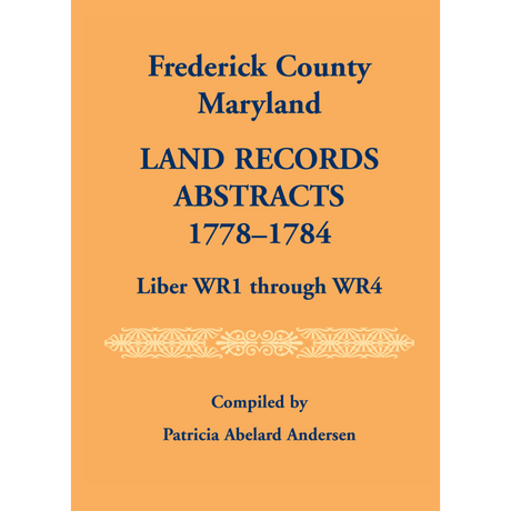 Frederick County, Maryland Land Records Abstracts, 1778-1784, Liber WR1 through WR4
