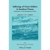 Sufferings of Union Soldiers in Southern Prisons: Transcript of Andersonville Trial