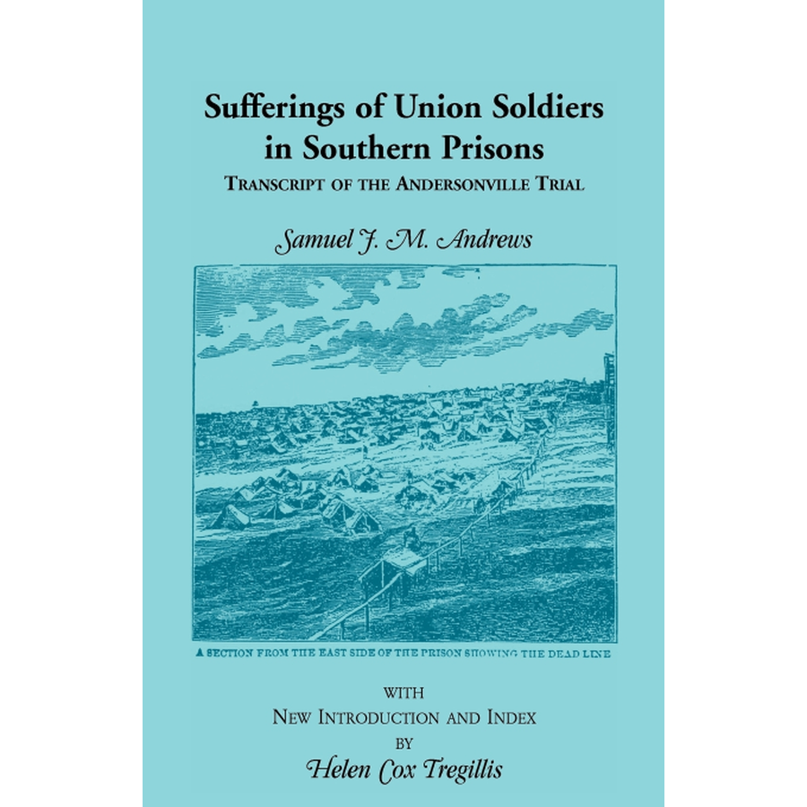 Sufferings of Union Soldiers in Southern Prisons: Transcript of Andersonville Trial