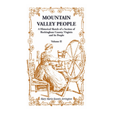 Mountain Valley People: A Historical Sketch of a Section of Rockingham County, Virginia and Its People, Volume II