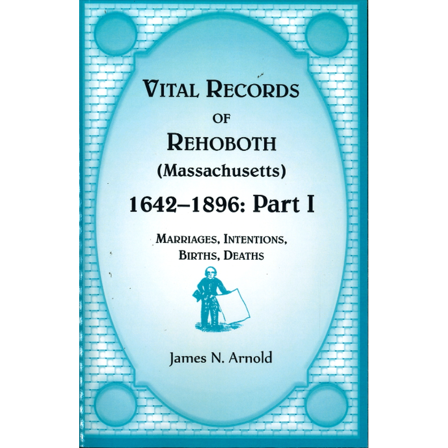 Vital Records of Rehoboth, 1642-1896 (Massachusetts): Marriages, Intentions, Births, Deaths, Part I