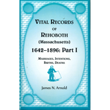 Vital Records of Rehoboth, 1642-1896 (Massachusetts): Marriages, Intentions, Births, Deaths, Part I