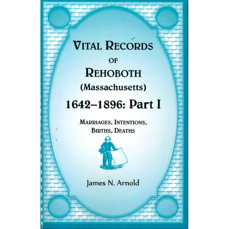 Vital Records of Rehoboth, 1642-1896 (Massachusetts): Marriages, Intentions, Births, Deaths, Part I