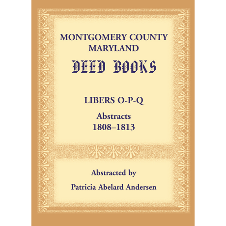 Montgomery County, Maryland Deed Books: Libers O-P-Q Abstracts, 1808-1813