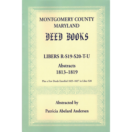 Montgomery County, Maryland Deed Books: Libers R, S19, S20, T, and U Abstracts, 1813-1819