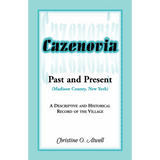 Cazenovia Past and Present (Madison County, New York): A Descriptive and Historical Record of the Village
