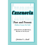 Cazenovia Past and Present (Madison County, New York): A Descriptive and Historical Record of the Village