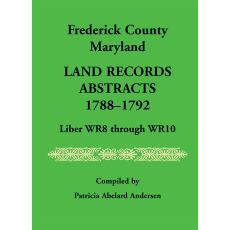 Frederick County, Maryland Land Records Abstracts, 1788-1792, Liber WR8 Through WR10