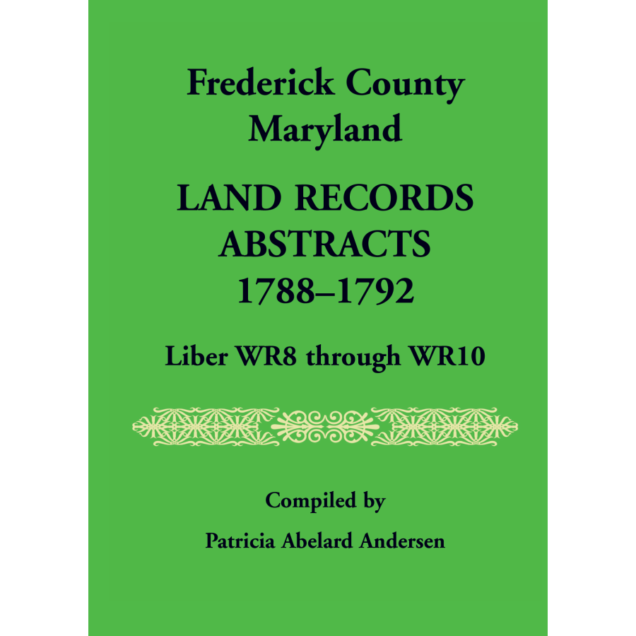 Frederick County, Maryland Land Records Abstracts, 1788-1792, Liber WR8 Through WR10