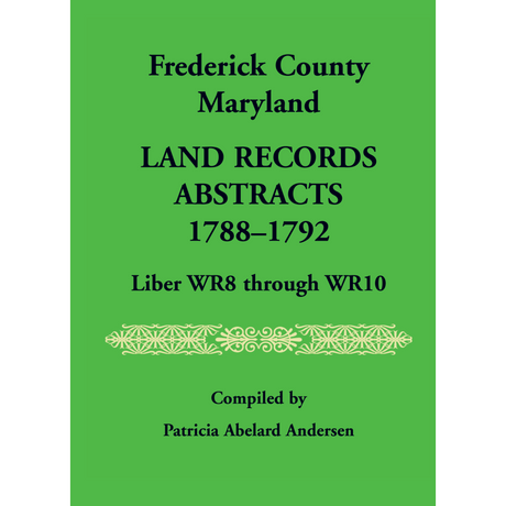 Frederick County, Maryland Land Records Abstracts, 1788-1792, Liber WR8 Through WR10