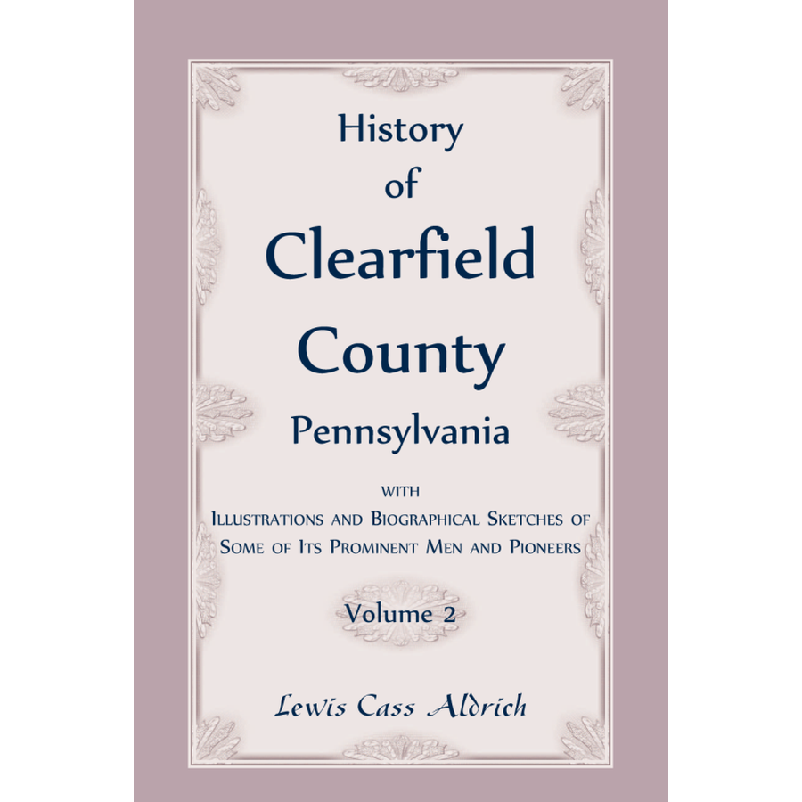 History of Clearfield County, Pennsylvania with Illustrations and Biographical Sketches of some of its Prominent Men and Pioneers vol. 2