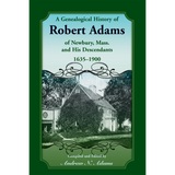 A Genealogical History of Robert Adams of Newbury, Mass., and his Descendants, 1635-1900