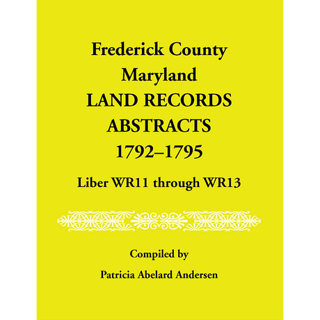 Frederick County, Maryland Land Records Abstracts, 1792-1795, Liber WR 11 through WR 13