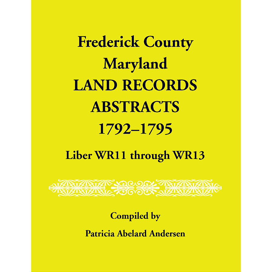 Frederick County, Maryland Land Records Abstracts, 1792-1795, Liber WR 11 through WR 13