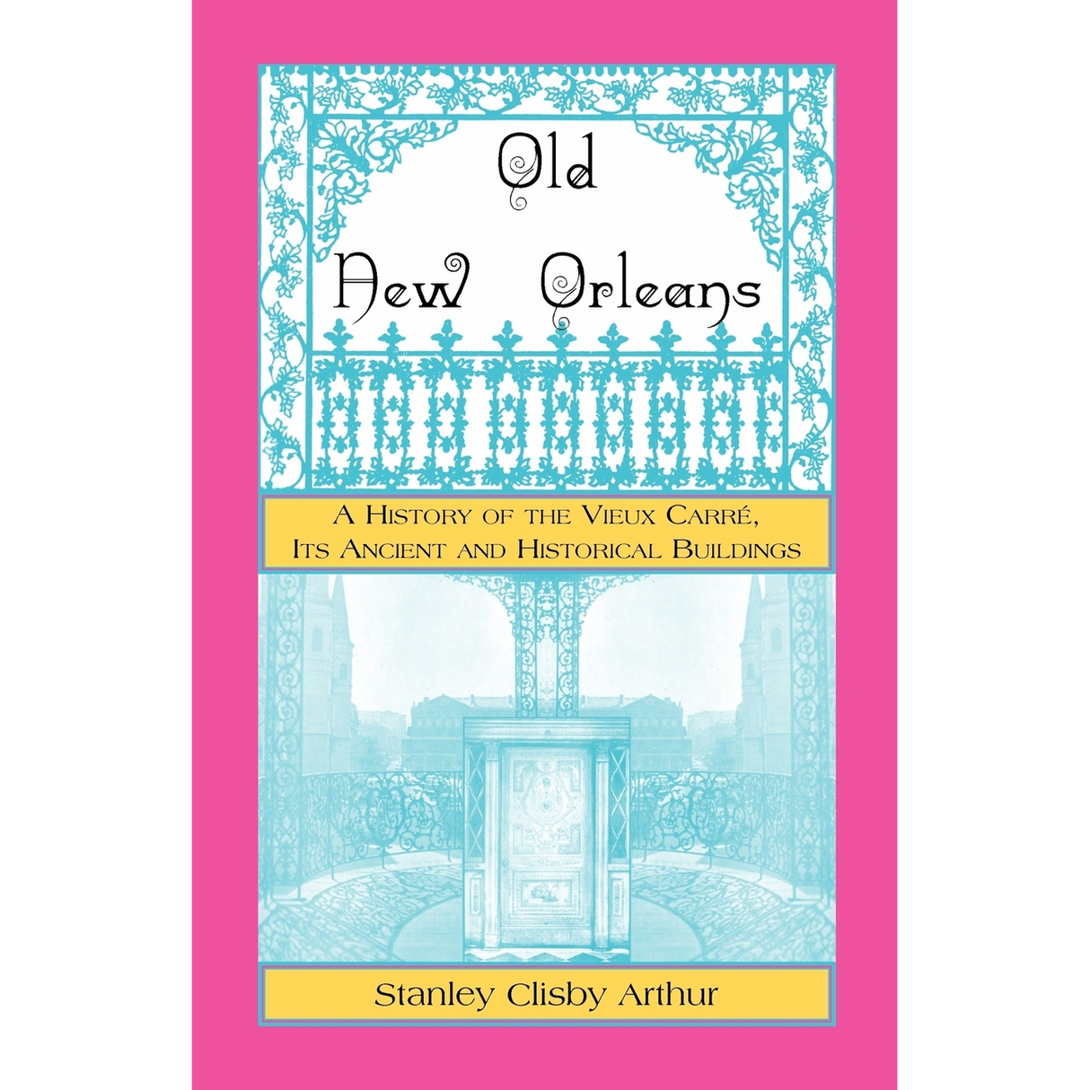 Old New Orleans: A History of the Vieux Carre, its ancient and Historical Buildings