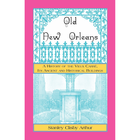 Old New Orleans: A History of the Vieux Carre, its ancient and Historical Buildings