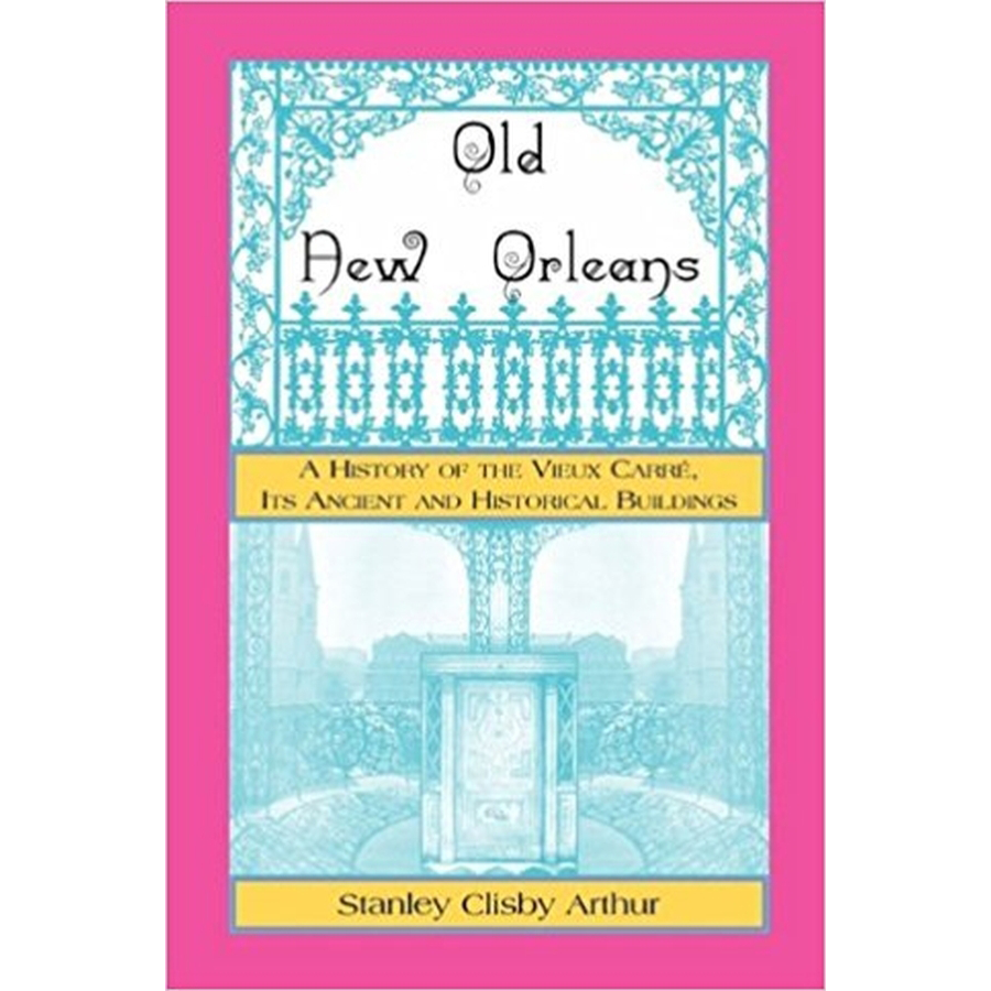 Old New Orleans, A History of the Vieux Carre, its ancient and Historical Buildings