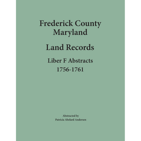Frederick County, Maryland Land Records Abstracts, Liber F 1756-1761